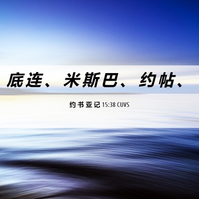 Picture 06 - 约 书 亚 记 15:38 CUVS - 底 连 、 米 斯 巴 、 约 帖 - Bible Verse Picture