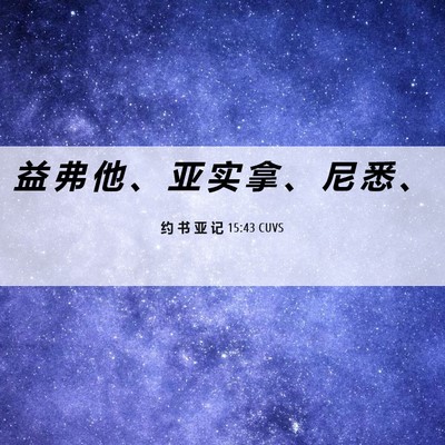 Picture 06 - 约 书 亚 记 15:43 CUVS - 益 弗 他 、 亚 实 拿 、 尼 悉 - Bible Verse Picture