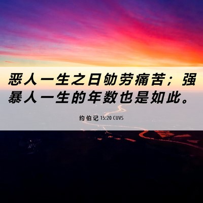 Picture 06 - 约 伯 记 15:20 CUVS - 恶 人 一 生 之 日 劬 劳 痛 苦 ； 强 - Bible Verse Picture