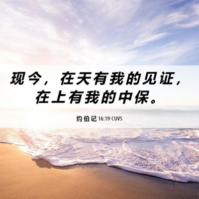 Picture 06 - 约 伯 记 16:19 CUVS - 现 今 ， 在 天 有 我 的 见 证 ， 在 - Bible Verse Picture