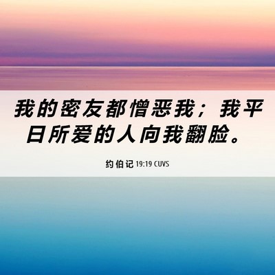 Picture 06 - 约 伯 记 19:19 CUVS - 我 的 密 友 都 憎 恶 我 ； 我 平 日 - Bible Verse Picture