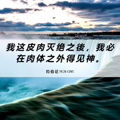 Picture 06 - 约 伯 记 19:26 CUVS - 我 这 皮 肉 灭 绝 之 後 ， 我 必 在 - Bible Verse Picture