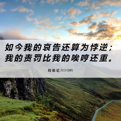 Picture 06 - 约 伯 记 23:2 CUVS - 如 今 我 的 哀 告 还 算 为 悖 逆 ； - Bible Verse Picture