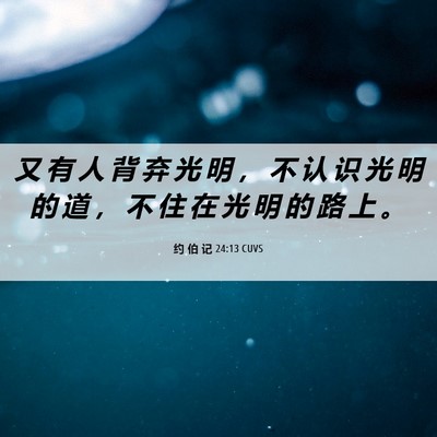 Picture 06 - 约 伯 记 24:13 CUVS - 又 有 人 背 弃 光 明 ， 不 认 识 光 - Bible Verse Picture