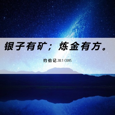 Picture 06 - 约 伯 记 28:1 CUVS - 银 子 有 矿 ； 炼 金 有 方 - Bible Verse Picture
