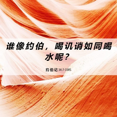 Picture 06 - 约 伯 记 34:7 CUVS - 谁 像 约 伯 ， 喝 讥 诮 如 同 喝 水 - Bible Verse Picture