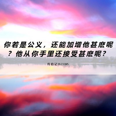 Picture 06 - 约 伯 记 35:7 CUVS - 你 若 是 公 义 ， 还 能 加 增 他 甚 - Bible Verse Picture