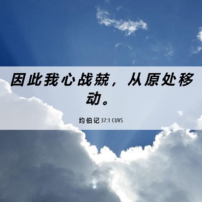 Picture 06 - 约 伯 记 37:1 CUVS - 因 此 我 心 战 兢 ， 从 原 处 移 动 - Bible Verse Picture