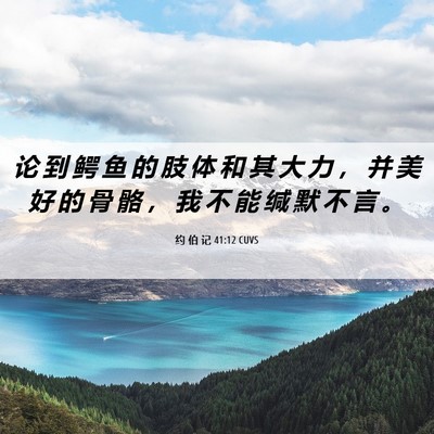 Picture 06 - 约 伯 记 41:12 CUVS - 论 到 鳄 鱼 的 肢 体 和 其 大 力 ， - Bible Verse Picture