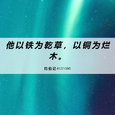 Picture 06 - 约 伯 记 41:27 CUVS - 他 以 铁 为 乾 草 ， 以 铜 为 烂 木 - Bible Verse Picture