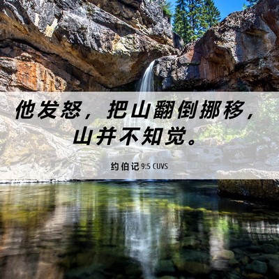 Picture 06 - 约 伯 记 9:5 CUVS - 他 发 怒 ， 把 山 翻 倒 挪 移 ， 山 - Bible Verse Picture