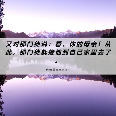 Picture 06 - 约 翰 福 音 19:27 CUVS - 又 对 那 门 徒 说 ： 看 ， 你 的 母 - Bible Verse Picture