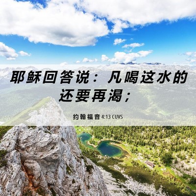 Picture 06 - 约 翰 福 音 4:13 CUVS - 耶 稣 回 答 说 ： 凡 喝 这 水 的 还 - Bible Verse Picture