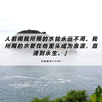 Picture 06 - 约 翰 福 音 4:14 CUVS - 人 若 喝 我 所 赐 的 水 就 永 远 不 - Bible Verse Picture