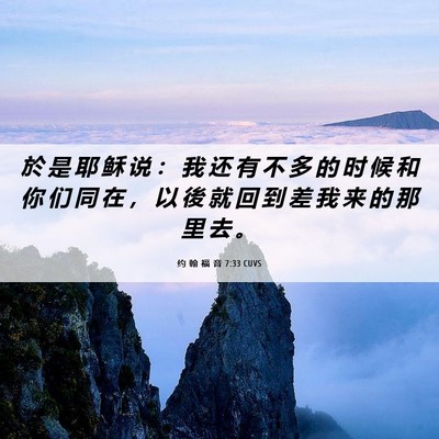Picture 06 - 约 翰 福 音 7:33 CUVS - 於 是 耶 稣 说 ： 我 还 有 不 多 的 - Bible Verse Picture