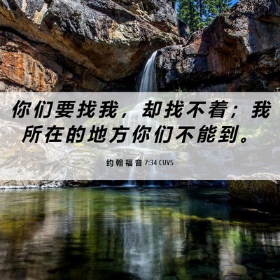 Picture 06 - 约 翰 福 音 7:34 CUVS - 你 们 要 找 我 ， 却 找 不 着 ； 我 - Bible Verse Picture