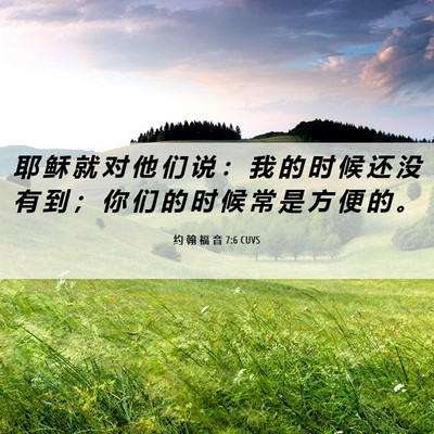 Picture 06 - 约 翰 福 音 7:6 CUVS - 耶 稣 就 对 他 们 说 ： 我 的 时 候 - Bible Verse Picture