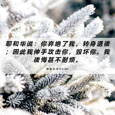 Picture 06 - 耶 利 米 书 15:6 CUVS - 耶 和 华 说 ： 你 弃 绝 了 我 ， 转 - Bible Verse Picture