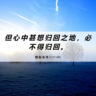 Picture 06 - 耶 利 米 书 22:27 CUVS - 但 心 中 甚 想 归 回 之 地 ， 必 不 - Bible Verse Picture