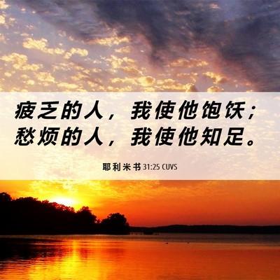 Picture 06 - 耶 利 米 书 31:25 CUVS - 疲 乏 的 人 ， 我 使 他 饱 饫 ； 愁 - Bible Verse Picture