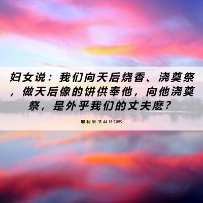 Picture 06 - 耶 利 米 书 44:19 CUVS - 妇 女 说 ： 我 们 向 天 后 烧 香 、 - Bible Verse Picture