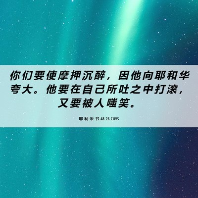 Picture 06 - 耶 利 米 书 48:26 CUVS - 你 们 要 使 摩 押 沉 醉 ， 因 他 向 - Bible Verse Picture