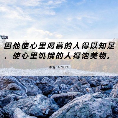 Picture 06 - 诗 篇 107:9 CUVS - 因 他 使 心 里 渴 慕 的 人 得 以 知 - Bible Verse Picture