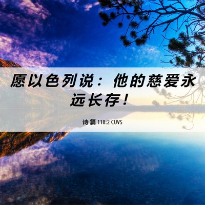 Picture 06 - 诗 篇 118:2 CUVS - 愿 以 色 列 说 ： 他 的 慈 爱 永 远 - Bible Verse Picture