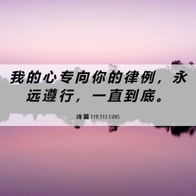 Picture 06 - 诗 篇 119:112 CUVS - 我 的 心 专 向 你 的 律 例 ， 永 远 - Bible Verse Picture