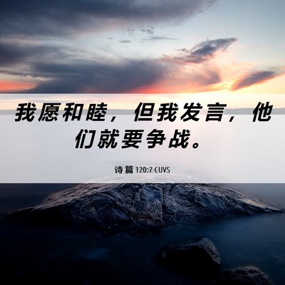Picture 06 - 诗 篇 120:7 CUVS - 我 愿 和 睦 ， 但 我 发 言 ， 他 们 - Bible Verse Picture