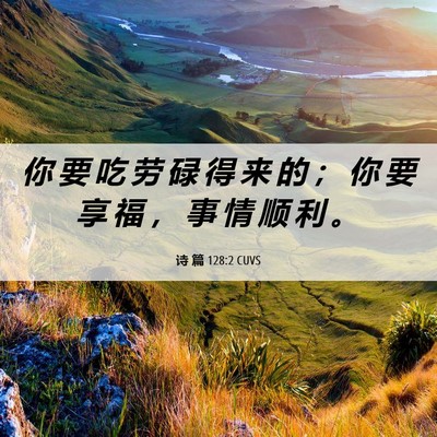 Picture 06 - 诗 篇 128:2 CUVS - 你 要 吃 劳 碌 得 来 的 ； 你 要 享 - Bible Verse Picture