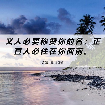 Picture 06 - 诗 篇 140:13 CUVS - 义 人 必 要 称 赞 你 的 名 ； 正 直 - Bible Verse Picture