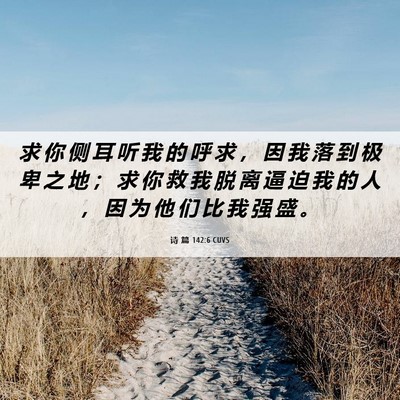 Picture 06 - 诗 篇 142:6 CUVS - 求 你 侧 耳 听 我 的 呼 求 ， 因 我 - Bible Verse Picture