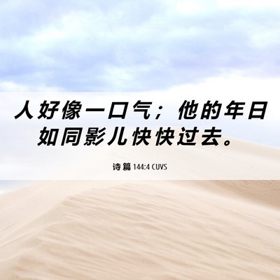 Picture 06 - 诗 篇 144:4 CUVS - 人 好 像 一 口 气 ； 他 的 年 日 如 - Bible Verse Picture