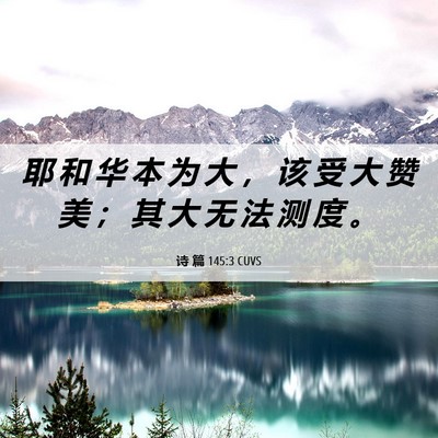 Picture 06 - 诗 篇 145:3 CUVS - 耶 和 华 本 为 大 ， 该 受 大 赞 美 - Bible Verse Picture