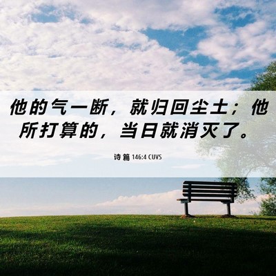 Picture 06 - 诗 篇 146:4 CUVS - 他 的 气 一 断 ， 就 归 回 尘 土 ； - Bible Verse Picture