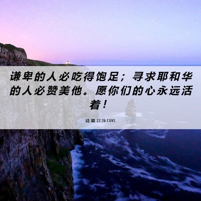 Picture 06 - 诗 篇 22:26 CUVS - 谦 卑 的 人 必 吃 得 饱 足 ； 寻 求 - Bible Verse Picture