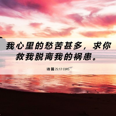Picture 06 - 诗 篇 25:17 CUVS - 我 心 里 的 愁 苦 甚 多 ， 求 你 救 - Bible Verse Picture