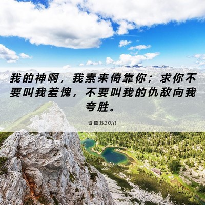 Picture 06 - 诗 篇 25:2 CUVS - 我 的 神 啊 ， 我 素 来 倚 靠 你 ； - Bible Verse Picture