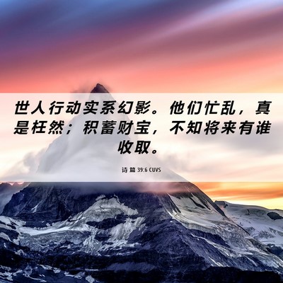Picture 06 - 诗 篇 39:6 CUVS - 世 人 行 动 实 系 幻 影 。 他 们 忙 - Bible Verse Picture