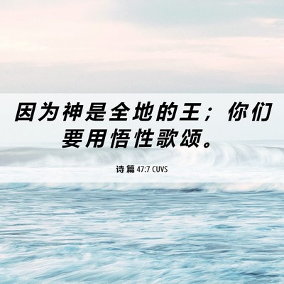 Picture 06 - 诗 篇 47:7 CUVS - 因 为 神 是 全 地 的 王 ； 你 们 要 - Bible Verse Picture