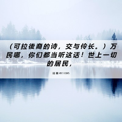 Picture 06 - 诗 篇 49:1 CUVS - （ 可 拉 後 裔 的 诗 ， 交 与 伶 长 - Bible Verse Picture