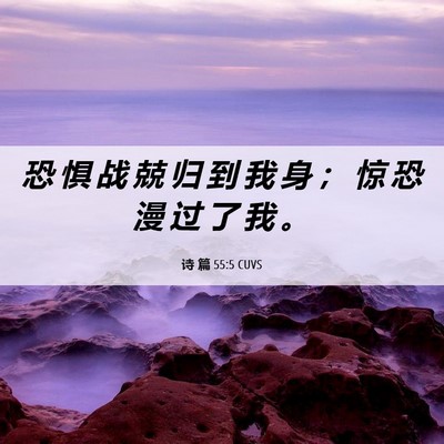 Picture 06 - 诗 篇 55:5 CUVS - 恐 惧 战 兢 归 到 我 身 ； 惊 恐 漫 - Bible Verse Picture