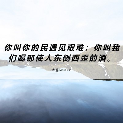 Picture 06 - 诗 篇 60:3 CUVS - 你 叫 你 的 民 遇 见 艰 难 ； 你 叫 - Bible Verse Picture
