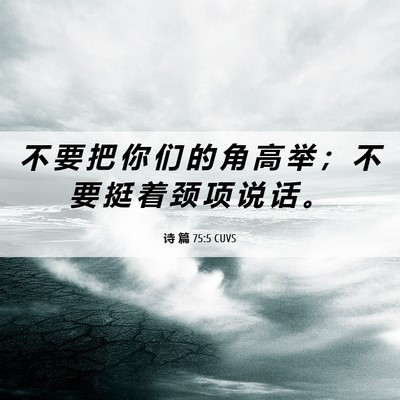 Picture 06 - 诗 篇 75:5 CUVS - 不 要 把 你 们 的 角 高 举 ； 不 要 - Bible Verse Picture