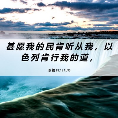 Picture 06 - 诗 篇 81:13 CUVS - 甚 愿 我 的 民 肯 听 从 我 ， 以 色 - Bible Verse Picture