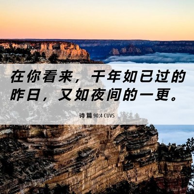 Picture 06 - 诗 篇 90:4 CUVS - 在 你 看 来 ， 千 年 如 已 过 的 昨 - Bible Verse Picture