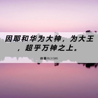 Picture 06 - 诗 篇 95:3 CUVS - 因 耶 和 华 为 大 神 ， 为 大 王 ， - Bible Verse Picture