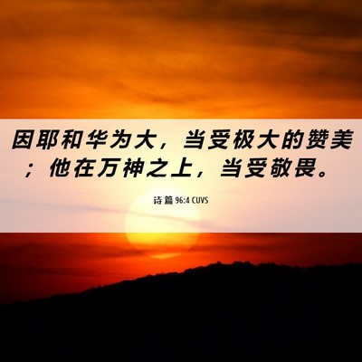 Picture 06 - 诗 篇 96:4 CUVS - 因 耶 和 华 为 大 ， 当 受 极 大 的 - Bible Verse Picture
