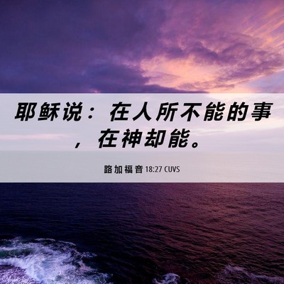 Picture 06 - 路 加 福 音 18:27 CUVS - 耶 稣 说 ： 在 人 所 不 能 的 事 ， - Bible Verse Picture